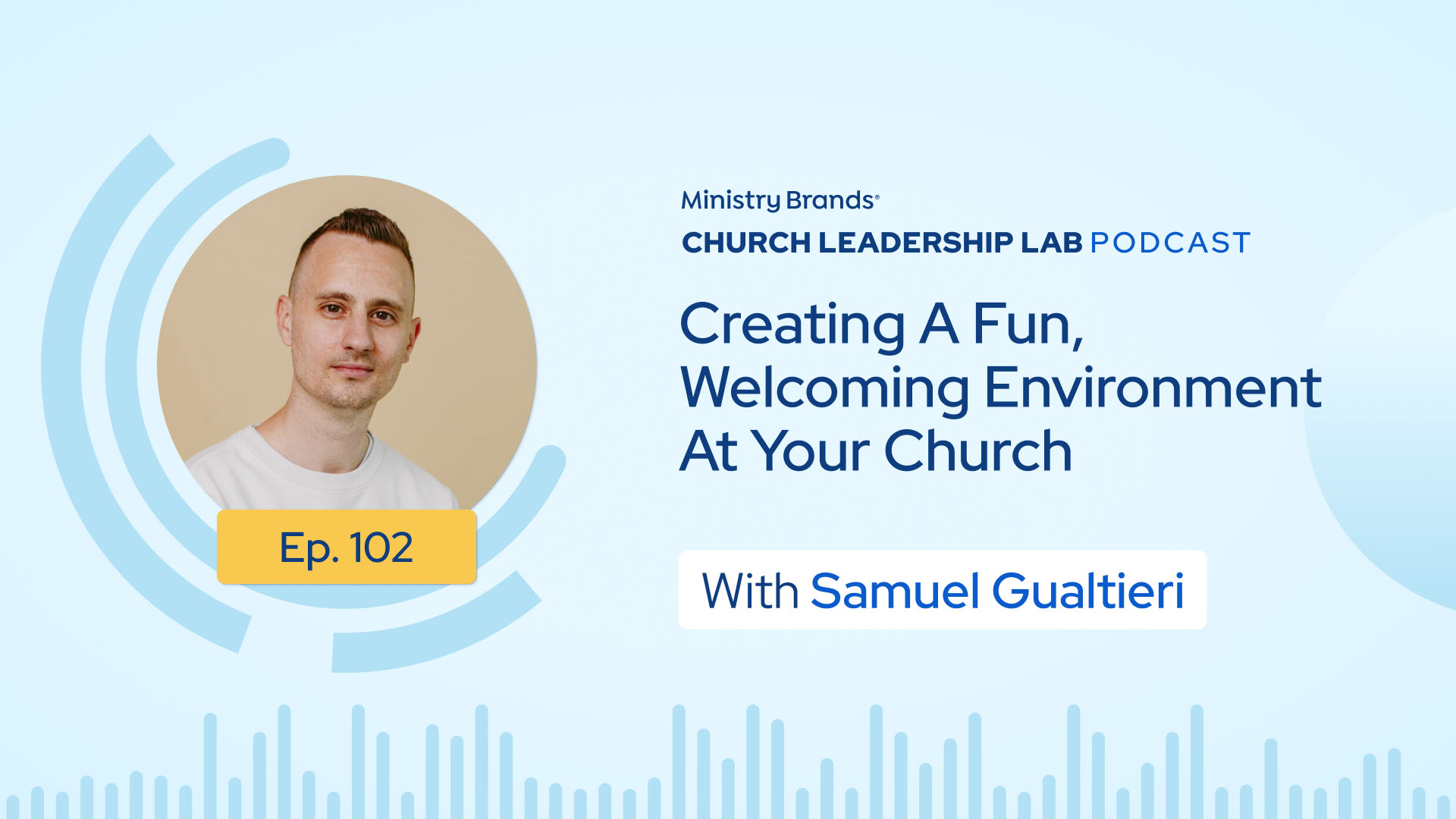 Ep. 102 | Samuel Gualtieri: Creating A Fun, Welcoming Environment At Your Church