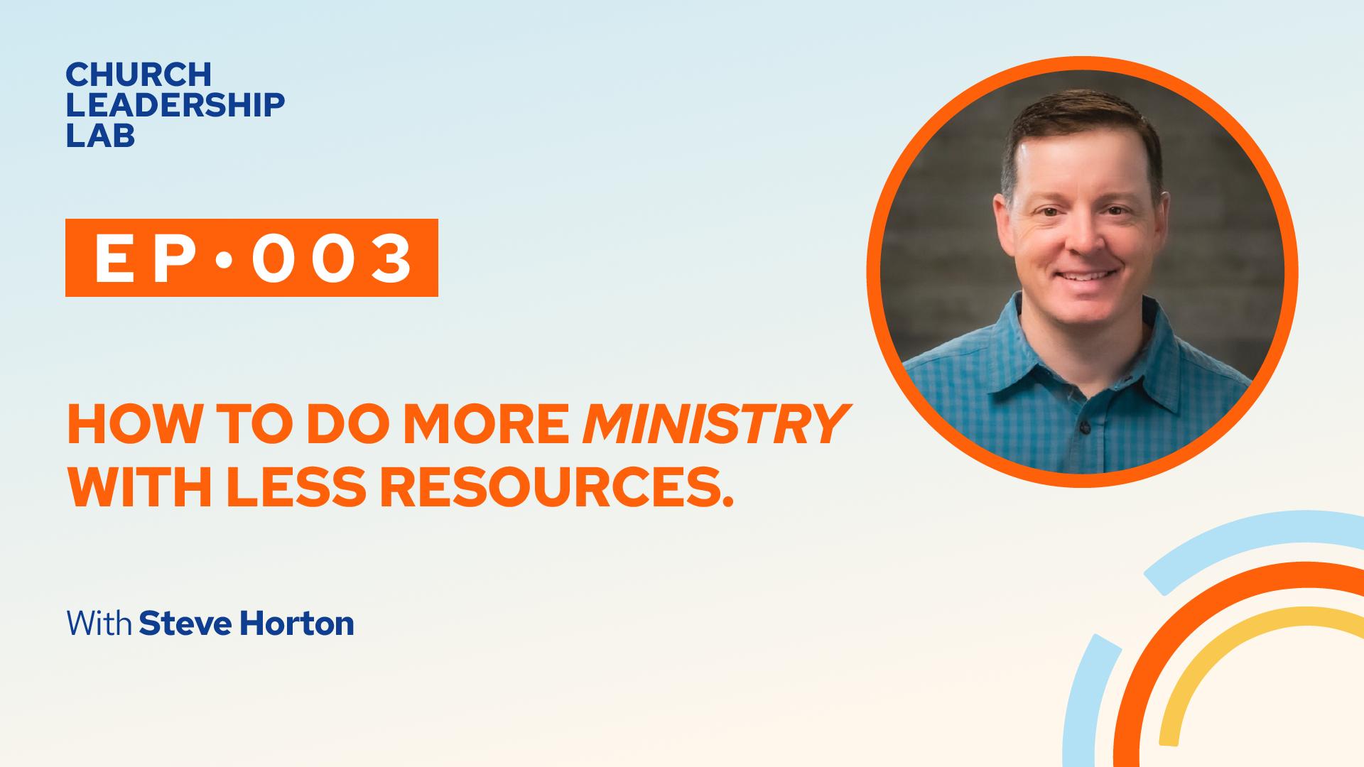 Ep. 003 | Steve Horton: How to Do More Ministry With Less Resources