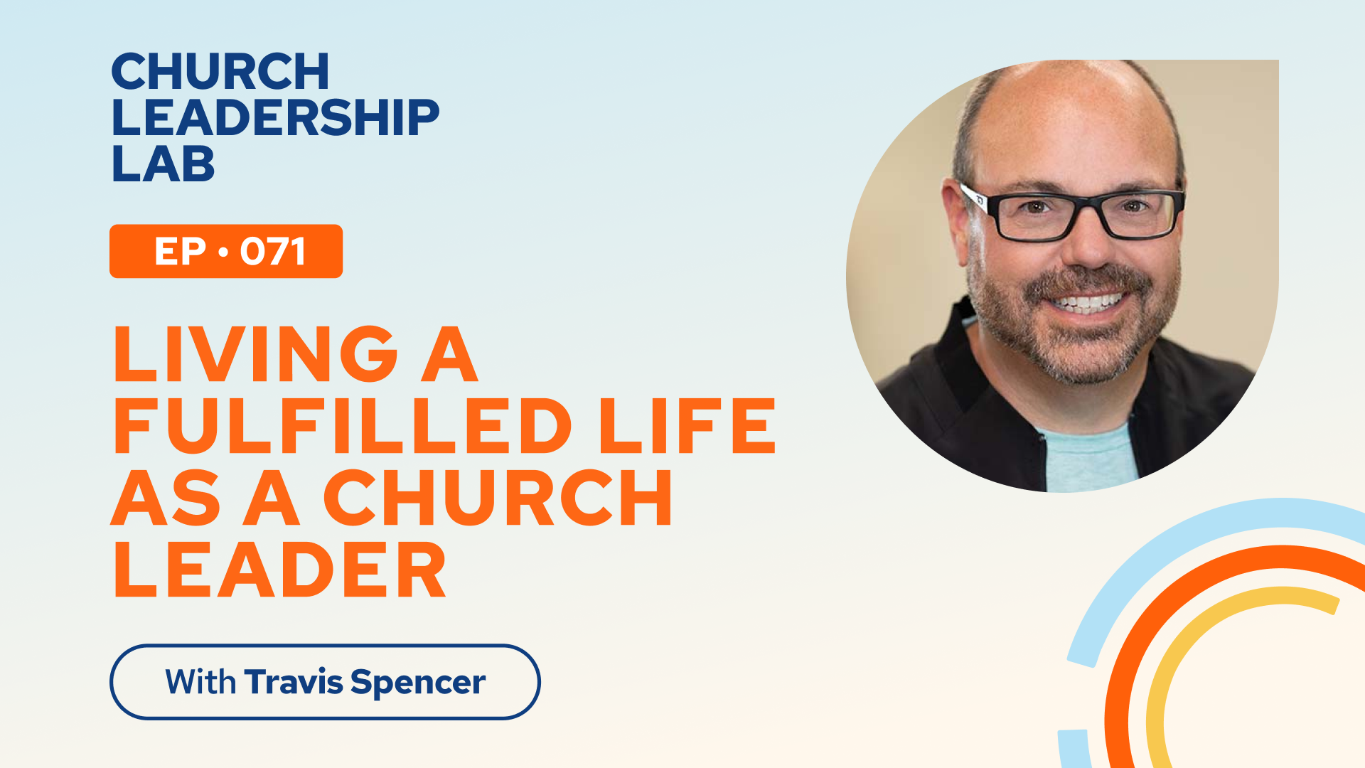 Ep. 071 | Travis Spencer: Living A Fulfilled Life as a Church Leader